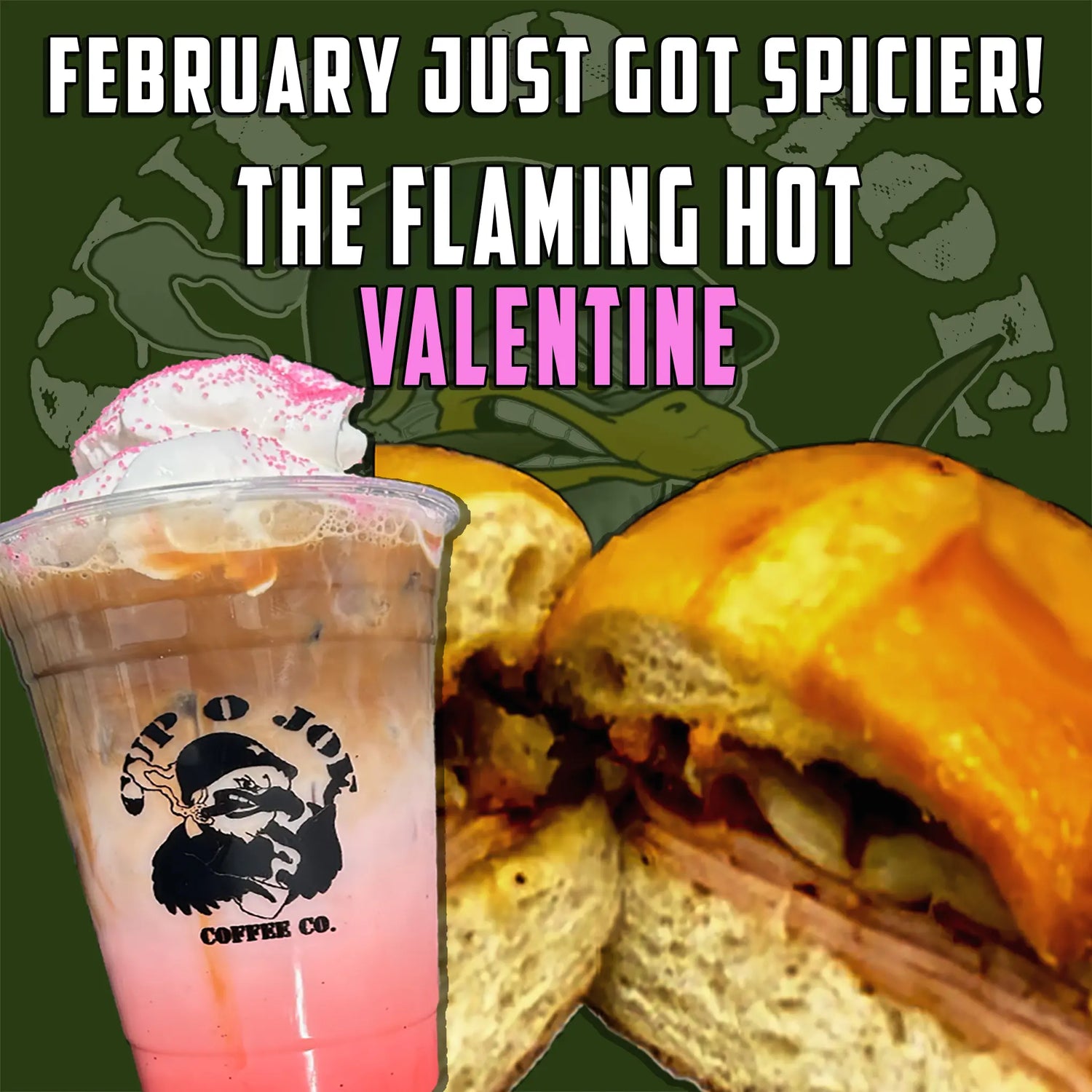 A bold promotional graphic for Cup O Joe’s February specials. The background features a military-inspired design with a grinning, cigar-smoking mascot. The text reads “February Just Got Spicier! The Flaming Hot Valentine” in bold white and pink lettering.

In the foreground, there’s a close-up of The Flaming Hot Valentine sandwich—a steamed hoagie packed with spicy turkey, melted provolone, crispy French fried onions, and chipotle ranch. Next to it, a Raspberry White Chocolate Mocha sits in a clear Cup O Jo